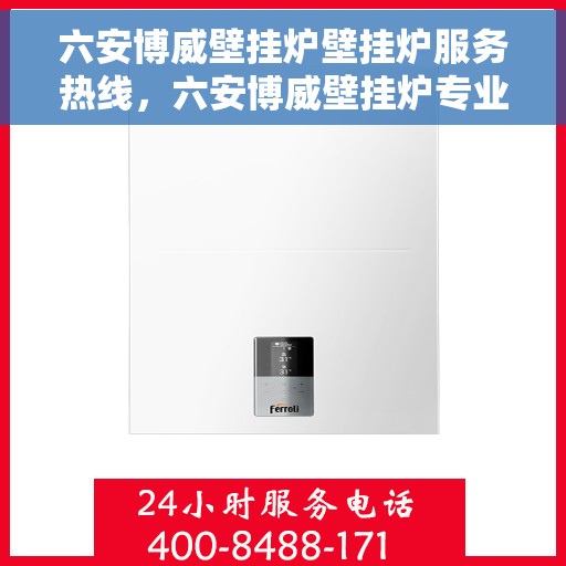 六安博威壁挂炉壁挂炉服务热线，六安博威壁挂炉专业维修与服务热线