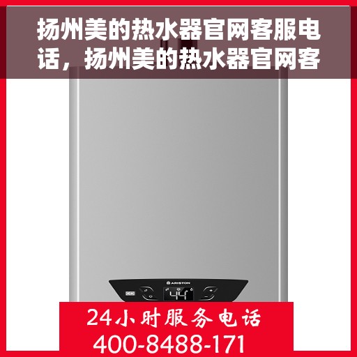 扬州美的热水器官网客服电话，扬州美的热水器官网客服热线及售后支持服务电话