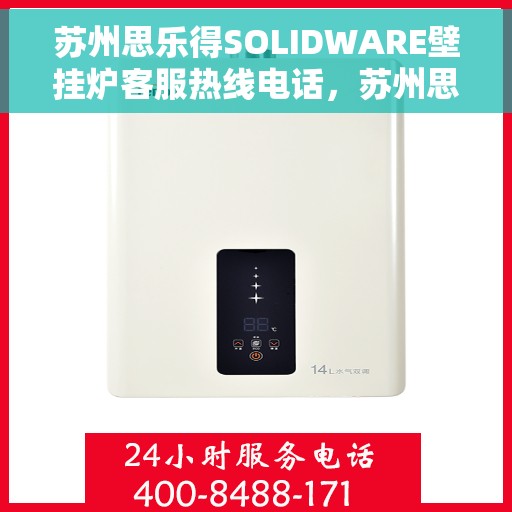 苏州思乐得SOLIDWARE壁挂炉客服热线电话，苏州思乐得SOLIDWARE壁挂炉客服热线详解