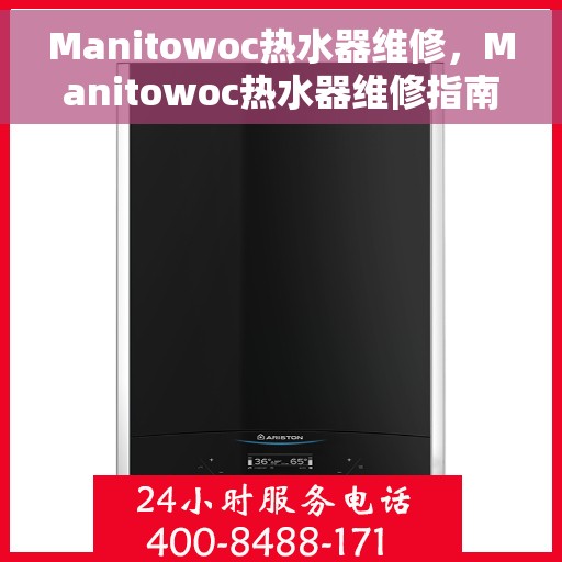 Manitowoc热水器维修，Manitowoc热水器维修指南，专业解决故障，快速恢复使用功能