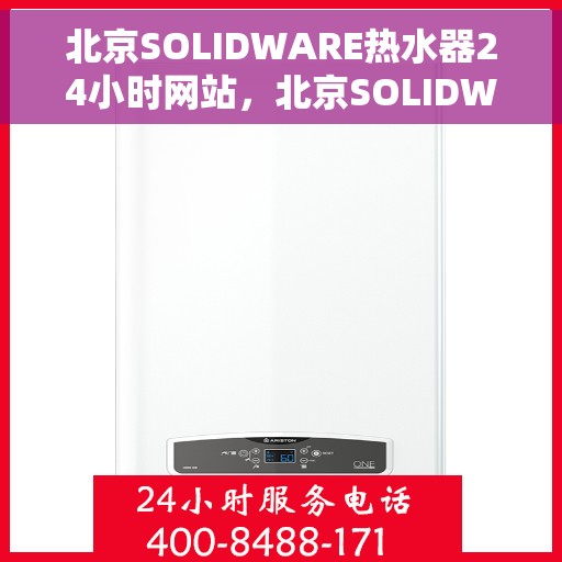 北京SOLIDWARE热水器24小时网站，北京SOLIDWARE热水器全天候在线服务网站