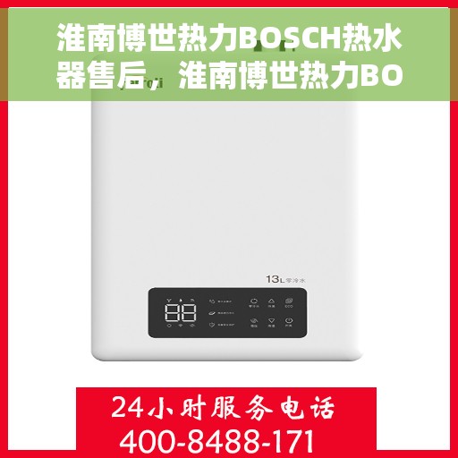淮南博世热力BOSCH热水器售后，淮南博世热力BOSCH热水器专业售后服务支持