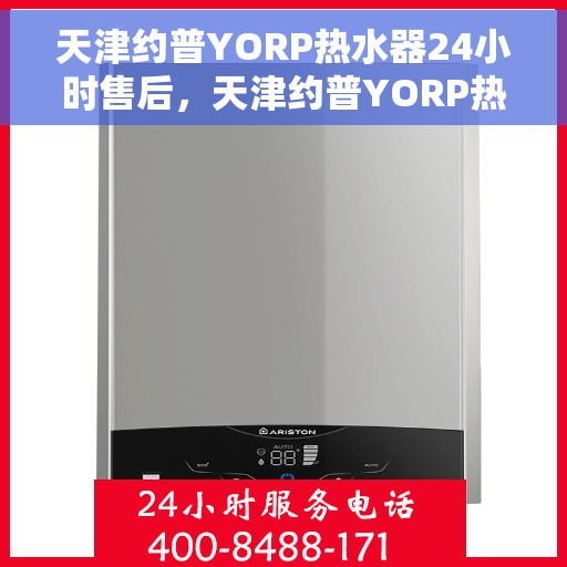天津约普YORP热水器24小时售后，天津约普YORP热水器全天候售后服务保障