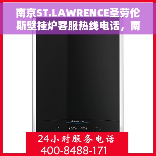 南京ST.LAWRENCE圣劳伦斯壁挂炉客服热线电话，南京ST.LAWRENCE圣劳伦斯壁挂炉客服热线详解