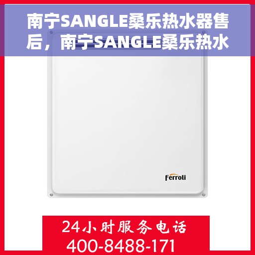 南宁SANGLE桑乐热水器售后，南宁SANGLE桑乐热水器售后服务解析