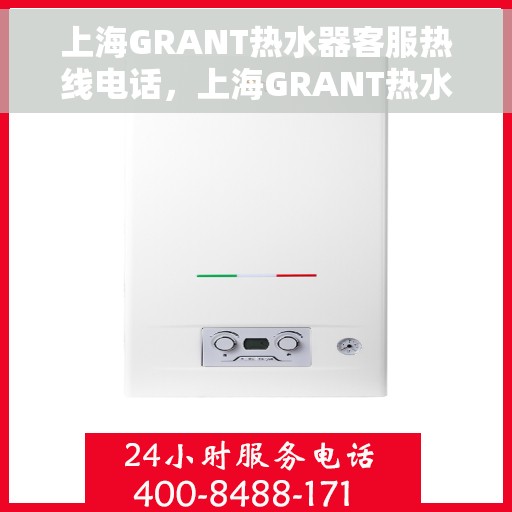 上海GRANT热水器客服热线电话，上海GRANT热水器客服热线，专业解决您的热水难题