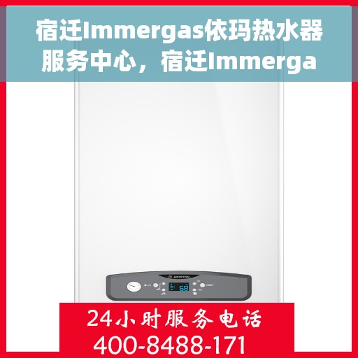 宿迁Immergas依玛热水器服务中心，宿迁Immergas依玛热水器专业维修服务中心