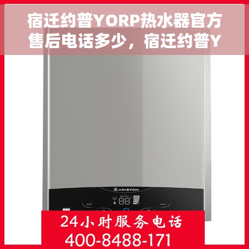 宿迁约普YORP热水器官方售后电话多少，宿迁约普YORP热水器售后电话及官方维修服务热线