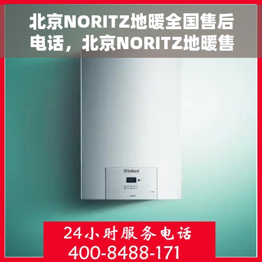 北京NORITZ地暖全国售后电话，北京NORITZ地暖售后服务全国热线电话