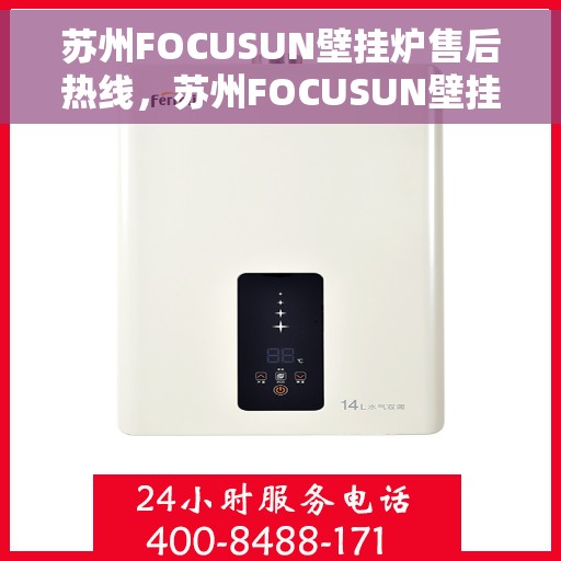 苏州FOCUSUN壁挂炉售后热线，苏州FOCUSUN壁挂炉售后服务热线，专业维修，快速响应！