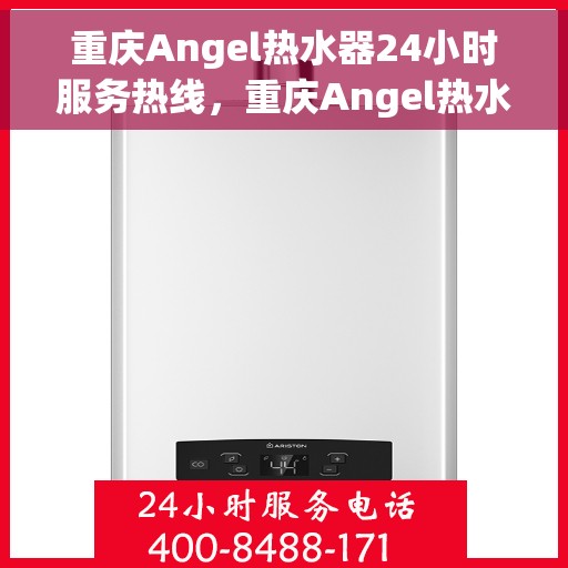 重庆Angel热水器24小时服务热线，重庆Angel热水器全天候服务热线，贴心关怀温暖您的生活
