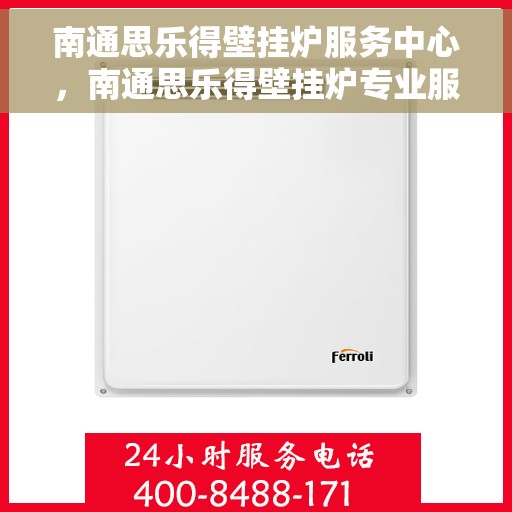 南通思乐得壁挂炉服务中心，南通思乐得壁挂炉专业服务中心