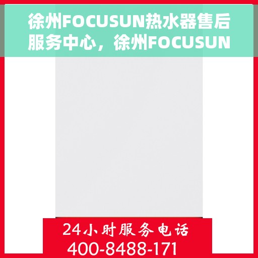 徐州FOCUSUN热水器售后服务中心，徐州FOCUSUN热水器售后服务中心，专业维修与贴心服务