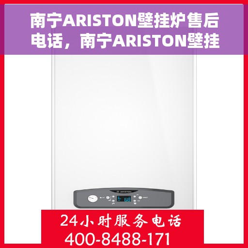 南宁ARISTON壁挂炉售后电话，南宁ARISTON壁挂炉售后服务热线及电话全攻略