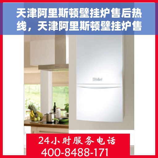 天津阿里斯顿壁挂炉售后热线，天津阿里斯顿壁挂炉售后服务热线，专业解决您的采暖问题