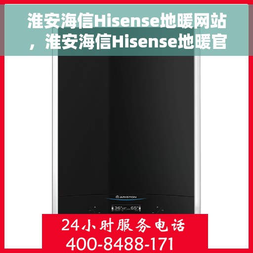 淮安海信Hisense地暖网站，淮安海信Hisense地暖官网，专业品质，温暖您的家