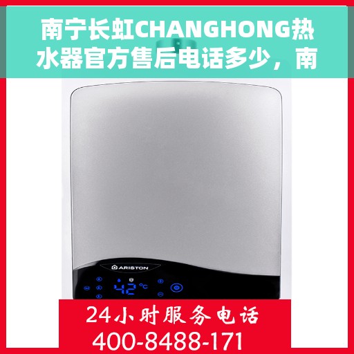 南宁长虹CHANGHONG热水器官方售后电话多少，南宁长虹CHANGHONG热水器售后官方电话公布
