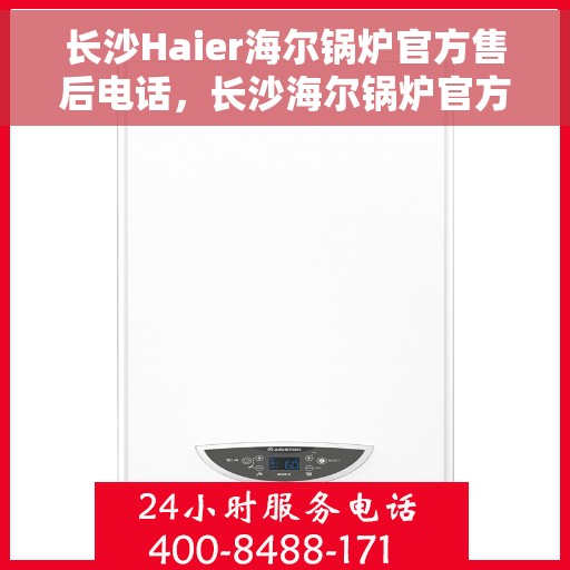 长沙Haier海尔锅炉官方售后电话，长沙海尔锅炉官方售后热线，专业维修，贴心服务