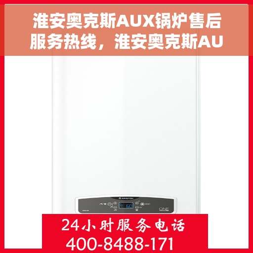淮安奥克斯AUX锅炉售后服务热线，淮安奥克斯AUX锅炉售后服务热线，专业团队，贴心服务，快速响应您的需求！
