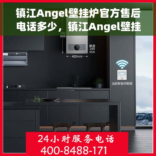 镇江Angel壁挂炉官方售后电话多少，镇江Angel壁挂炉售后电话及维修服务指南