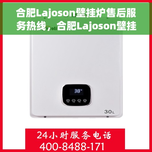 合肥Lajoson壁挂炉售后服务热线，合肥Lajoson壁挂炉售后热线，专业服务，温暖您的家