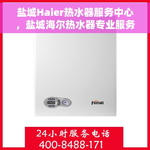 盐城Haier热水器服务中心，盐城海尔热水器专业服务中心