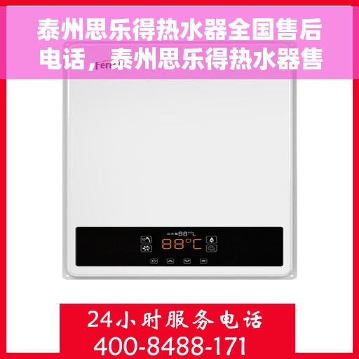 泰州思乐得热水器全国售后电话，泰州思乐得热水器售后服务热线及全国服务电话汇总