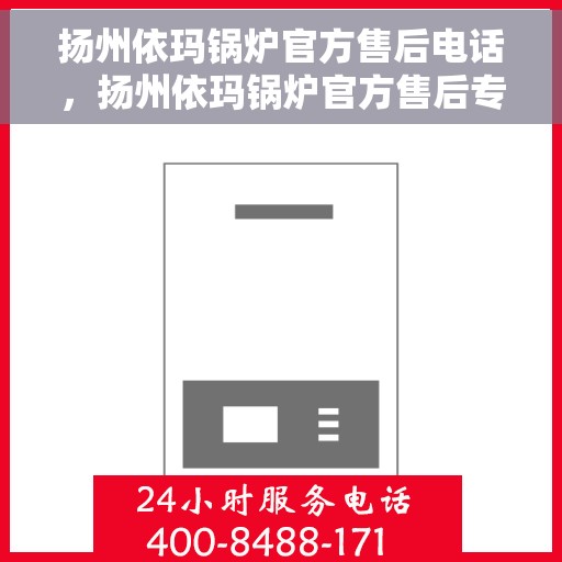 扬州依玛锅炉官方售后电话，扬州依玛锅炉官方售后专业维修服务热线