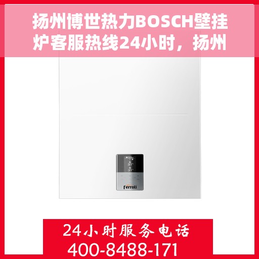 扬州博世热力BOSCH壁挂炉客服热线24小时，扬州博世热力壁挂炉BOSCH全天候客服热线支持