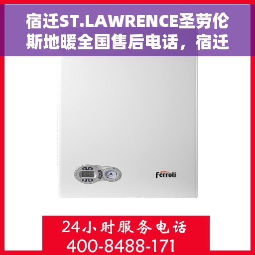 宿迁ST.LAWRENCE圣劳伦斯地暖全国售后电话，宿迁ST.LAWRENCE圣劳伦斯地暖全国售后热线电话及售后服务解析