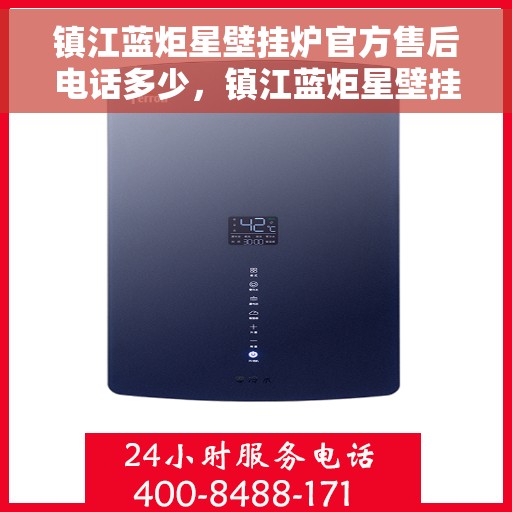 镇江蓝炬星壁挂炉官方售后电话多少，镇江蓝炬星壁挂炉售后电话官方查询及维修服务指南