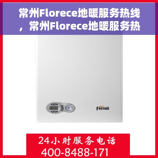 常州Florece地暖服务热线，常州Florece地暖服务热线，专业温暖，一触即达
