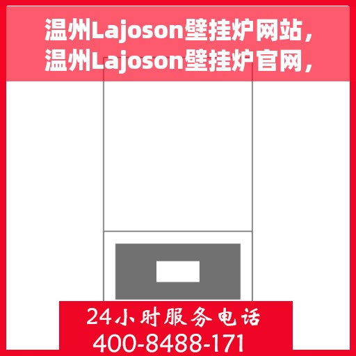 温州Lajoson壁挂炉网站，温州Lajoson壁挂炉官网，专业品质，智能温暖您的生活