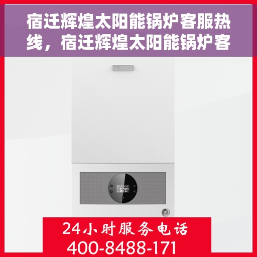 宿迁辉煌太阳能锅炉客服热线，宿迁辉煌太阳能锅炉客服热线，专业服务，为您解答疑虑