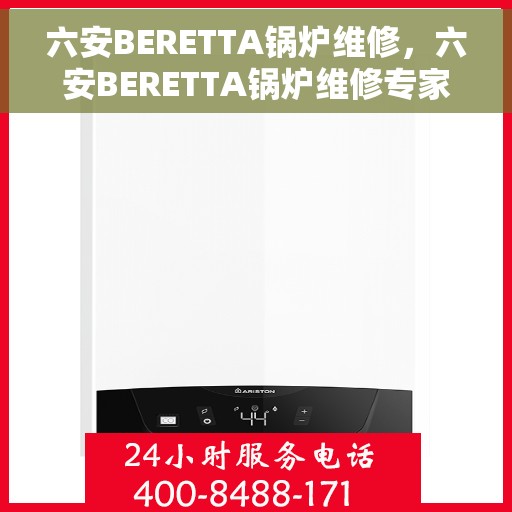 六安BERETTA锅炉维修，六安BERETTA锅炉维修专家团队，专业解决故障问题