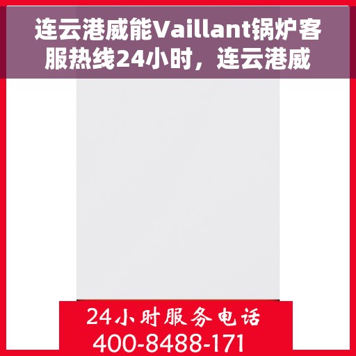 连云港威能Vaillant锅炉客服热线24小时，连云港威能Vaillant锅炉全天候客服热线服务