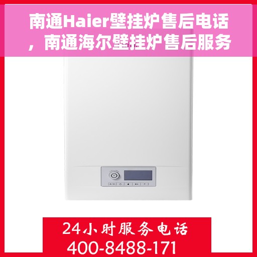南通Haier壁挂炉售后电话，南通海尔壁挂炉售后服务热线及电话全攻略