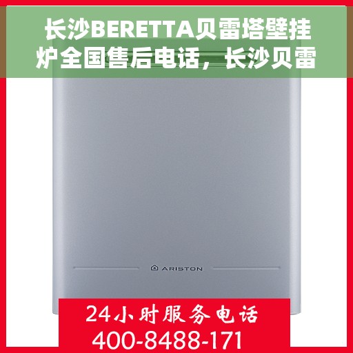 长沙BERETTA贝雷塔壁挂炉全国售后电话，长沙贝雷塔壁挂炉售后服务中心电话号码公布
