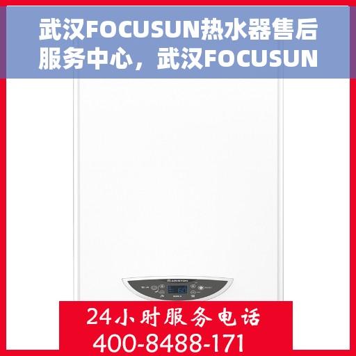 武汉FOCUSUN热水器售后服务中心，武汉FOCUSUN热水器售后服务中心，专业维修与优质服务并行