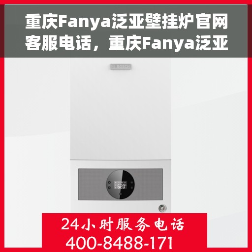 重庆Fanya泛亚壁挂炉官网客服电话，重庆Fanya泛亚壁挂炉官方客服热线及售后维修电话