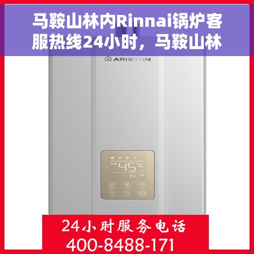 马鞍山林内Rinnai锅炉客服热线24小时，马鞍山林内Rinnai锅炉全天候客服热线
