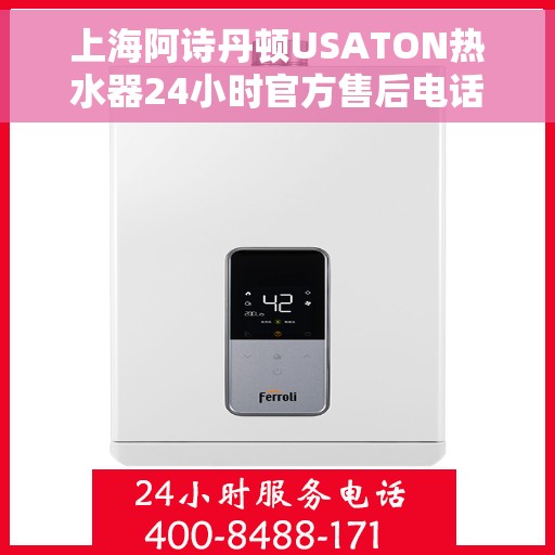 上海阿诗丹顿USATON热水器24小时官方售后电话，上海阿诗丹顿USATON热水器全天候官方售后热线电话服务保障