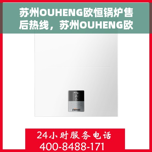 苏州OUHENG欧恒锅炉售后热线，苏州OUHENG欧恒锅炉售后热线，专业维修与保养服务保障，让您安心无忧！