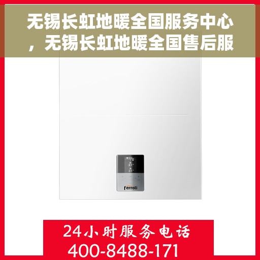 无锡长虹地暖全国服务中心，无锡长虹地暖全国售后服务中心，专业、贴心的地暖服务体验