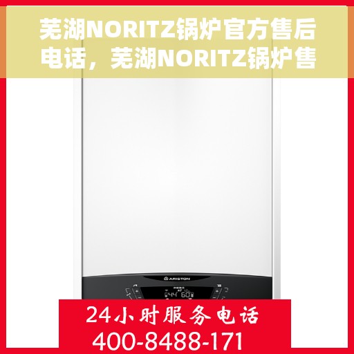 芜湖NORITZ锅炉官方售后电话，芜湖NORITZ锅炉售后官方联系电话服务保障专线
