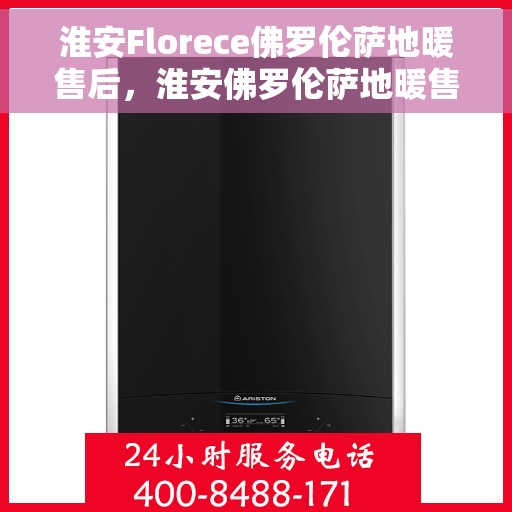 淮安Florece佛罗伦萨地暖售后，淮安佛罗伦萨地暖售后服务解析
