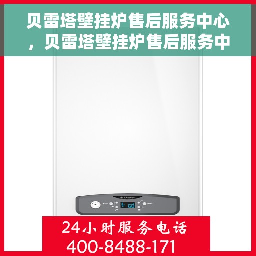 贝雷塔壁挂炉售后服务中心，贝雷塔壁挂炉售后服务中心，专业维修与贴心服务