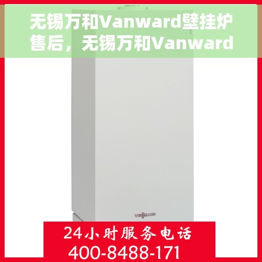 无锡万和Vanward壁挂炉售后，无锡万和Vanward壁挂炉售后服务解析