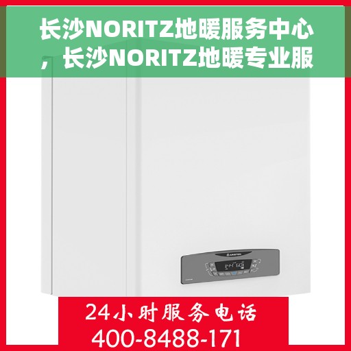 长沙NORITZ地暖服务中心，长沙NORITZ地暖专业服务中心，温暖您的家园