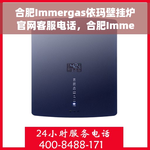 合肥Immergas依玛壁挂炉官网客服电话，合肥Immergas依玛壁挂炉官网客服热线及售后维修服务指南
